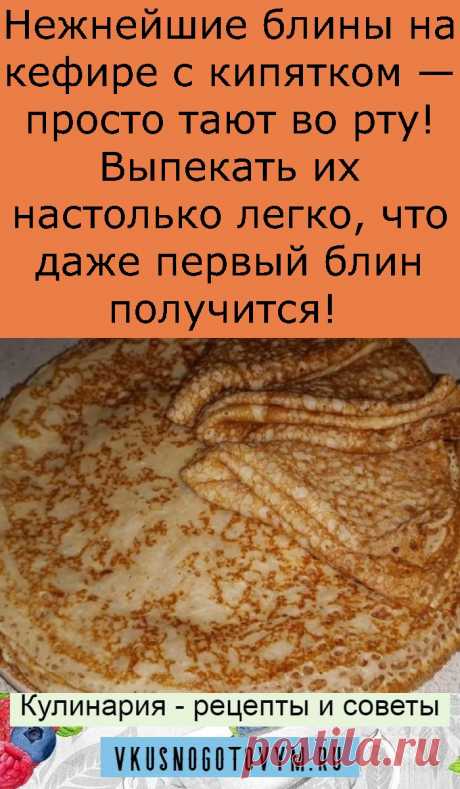 Нежнейшие блины на кефире с кипятком — просто тают во рту! Выпекать их настолько легко, что даже первый блин получится!