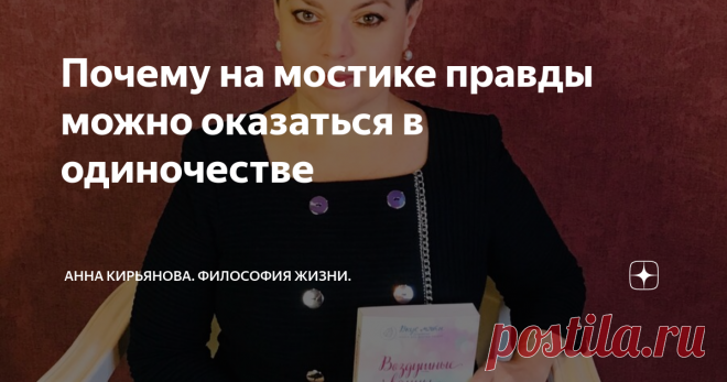 Почему на мостике правды можно оказаться в одиночестве Если все возмущены, если хотят требовать правду и высказывать претензии кому-то, вы сначала подумайте, а потом идите правду высказывать и общее гневное возмущение. Потому что кричат и возмущаются все. А на мостике вы можете оказаться в полном одиночестве.
Это одна женщина рассказала историю про правду и про мостик.. Их цех заставили работать в выходной день. А работали в цехе в основном женщины.
