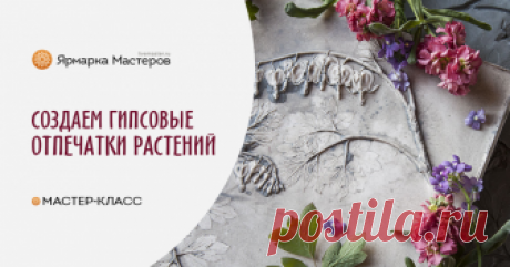 Гипсовые отпечатки растений: как это делается Дорогие мастерицы! Совсем скоро наступит тепло и подарит нам первые цветы! Самое время научиться оригинальной технологии создания гипсовых отпечатков растений.