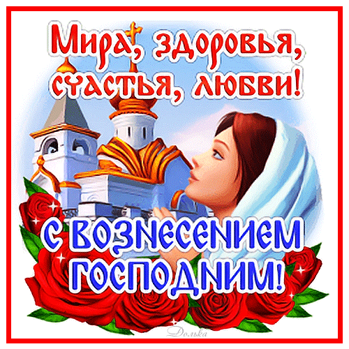 В день Вознесения Господня
Всевышний с высоты небесной
Пусть от невзгод оберегает,
И жизнь твоя, как будто песня,
В ритме блаженства протекает!