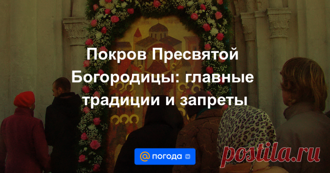 Покров Пресвятой Богородицы: главные традиции и запреты В народной традиции этот день ассоциируется со встречей осени и зимы.