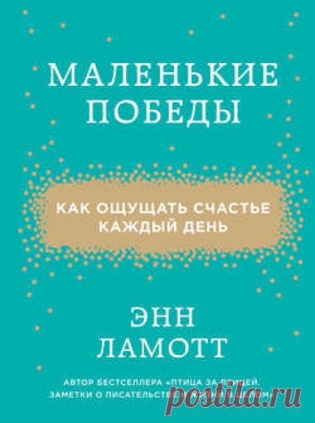 Энн Ламотт, Маленькие победы. Как ощущать счастье каждый день – скачать в fb2, txt, epub, pdf или читать онлайн бесплатно, 2016-06-26