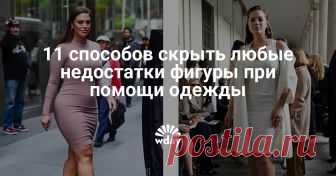 11 способов скрыть любые недостатки фигуры Все стилистические хитрости показаны на примере удачных и провальных образов звезд.