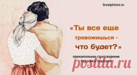 «Ты все еще тревожишься – что будет?» – пронзительное стихотворение Вероники Тушновой