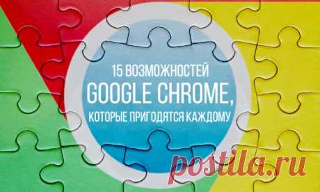 15 возможностей Google Chrome, которые пригодятся каждому