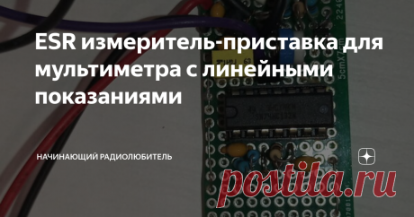 ESR измеритель-приставка для мультиметра с линейными показаниями Каждый начинающий радиолюбитель, прочитав какое-то количество литературы и посмотрев обучалки на Ютубе, убеждается, что на самом деле все не так уж страшно. И в электронике нет ни магии, ни мистики. А даже базовые знания позволяют собрать некоторые простейшие устройства.
Собрать мигалку или пищалку, это, наверное, слишком просто и не очень интересно для многих. Хочется сделать что-то интересное и