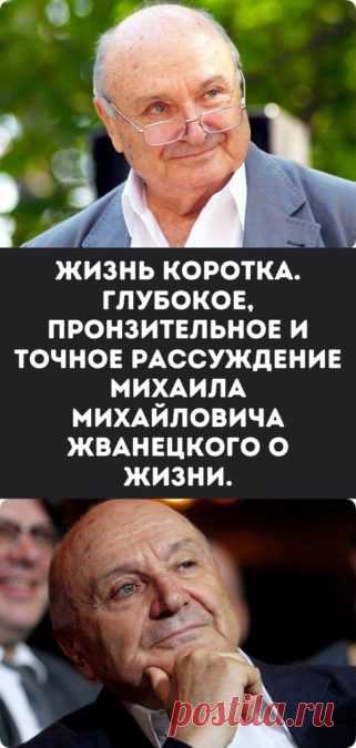 Жизнь коротка. Глубокое, пронзительное и точное рассуждение Михаила Михайловича Жванецкого о жизни.