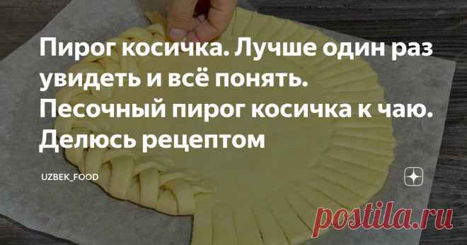 Пирог косичка. Лучше один раз увидеть и всё понять. Песочный пирог косичка к чаю. Делюсь рецептом