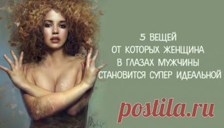 5 вещей от которых женщина в глазах мужчины становится супер идеальной