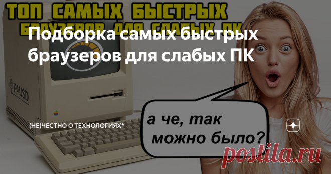 Подборка самых быстрых браузеров для слабых ПК 7 браузеров | 1,5 ГБ ОЗУ | 1 ГБ | 512 МБ
В данном топе собраны самые разнообразные веб-браузеры, которые помогут вдохнуть новую жизнь в слабый ПК и позволят ему выходить в интернет без каких-либо ограничений. Полноценный веб серфинг! Не важно сколько у вас установлено ОЗУ или какой процессор используется на вашем компьютере, нетбуке или ноутбуке - эти браузеры заработают на любых конфигурациях!...