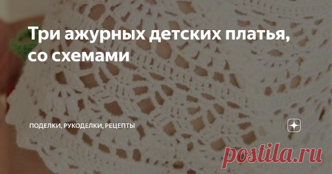 Три ажурных детских платья, со схемами Подборка очаровательных платьев для девочек, связанных крючком, со схемами.