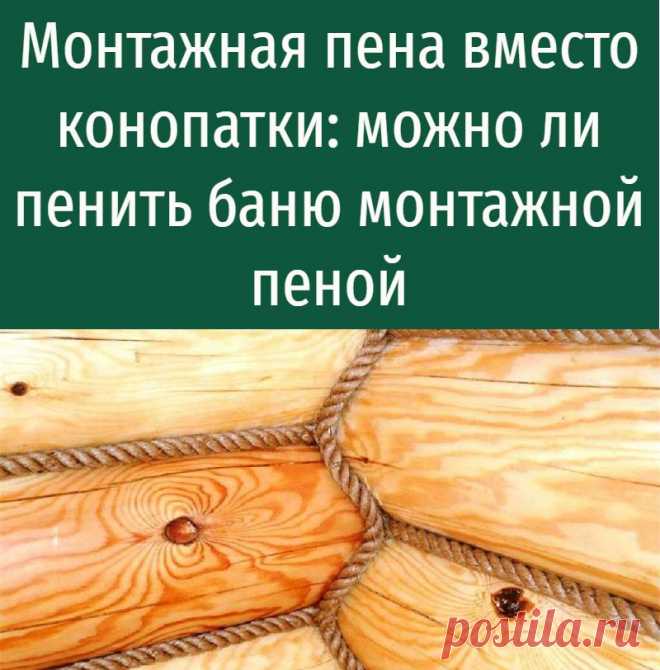 Монтажная пена вместо конопатки: можно ли пенить баню монтажной пеной