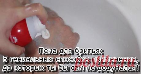 ПЕНА ДЛЯ БРИТЬЯ: 5 ГЕНИАЛЬНЫХ СПОСОБОВ ПРИМЕНЕНИЯ, ДО КОТОРЫХ ТЫ БЫ САМ НЕ ДОДУМАЛСЯ — Копилочка полезных советов