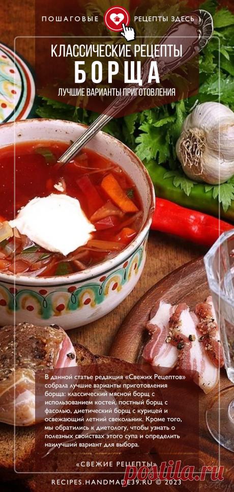 Вкусный борщ – четыре классических рецепта. Пошаговые рецепты приготовления классического борща на мясном бульоне, с курицей, холодного свекольника, вегетарианского борща с фасолью. История борща. Польза борща. Рецепты на обед. #свежиерецепты #рецепт #борщ #обед #историякулинарии #свекольник
