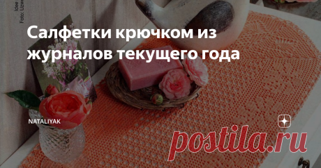 Салфетки крючком из журналов текущего года Идем в ногу со временем, смотрим свежие схемы из немецких журналов 2021 года 1. небольшая скатерть используем схему верхнюю     2. дорожка необычной формы 3. дорожка с цветами ( похожи на васильки) используем верхнюю схему    4. овальная салфетка 5. салфетка овальная с восьмеркой. Подходит для денежной салфетки-ссылка на другие примеры денежных салфеток в конце статьи  Схемы салфеток из немецких журналов Успехов в исполнении Ваших...