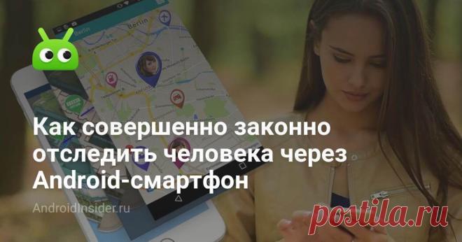 Как совершенно законно отследить человека через Android-смартфон - AndroidInsider.ru
