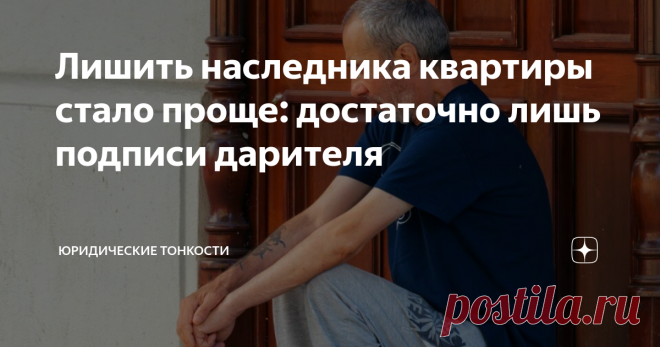 Лишить наследника квартиры стало проще: достаточно лишь подписи дарителя Статья автора «Юридические тонкости» в Дзене ✍:  Недавнее решение Верховного суда РФ, вынесенное по наследственному спору, приводит именно к такому выводу: лишить наследника квартиры стало проще.