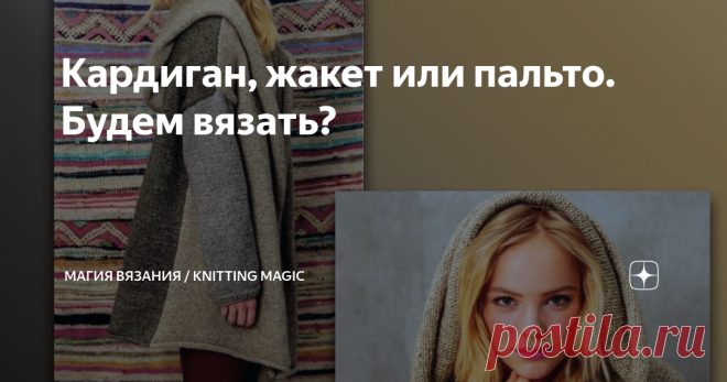 Кардиган, жакет или пальто. Будем вязать? Обязательно! Весной и осенью они теплые и уютные. Летом – легкие и романтичные. Но непременно, модные и стильные.
Предлагаю посмотреть подборку жакетов и кардиганов с описанием и видео мастер классами по вязанию узоров.
Журнал "Вязание ваше хобби" 3 2019
Изображения взяты из открытых источников в интернете