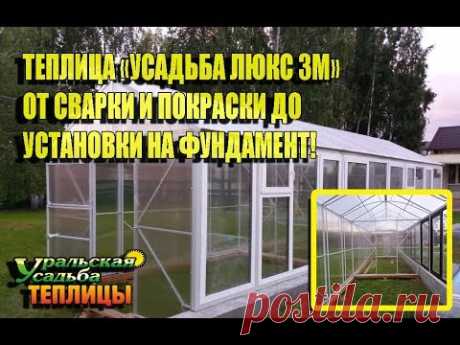 ТЕПЛИЦА ИЗ СТЕКЛА! ОТ СВАРКИ И ПОКРАСКИ ДО МОНТАЖА! - YouTube