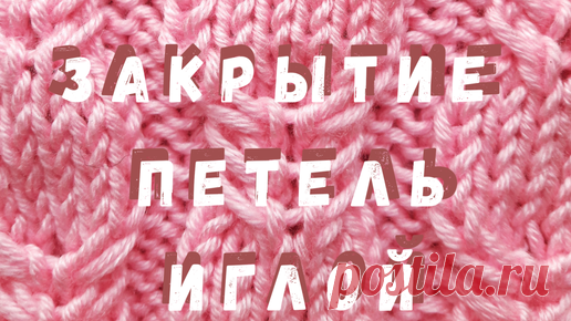 Закрытие петель иглой /простой и быстрый способ | Вязание спицами  CozyHands  | Дзен