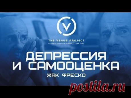 Депрессия и самооценка - Жак Фреско - Проект Венера - YouTube