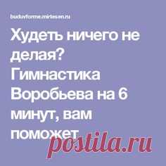 Худеть ничего не делая? Гимнастика Воробьева на 6 минут, вам поможет