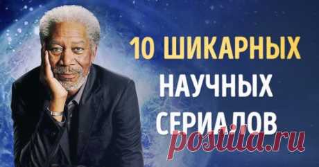 10 научных сериалов, которые поднимут ваш интеллектуальный уровень