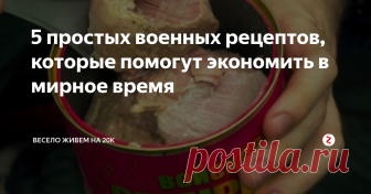 5 простых военных рецептов, которые помогут экономить в мирное время Вкусные шедевры полевой кухни, известные еще со времен ВОВ.

