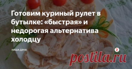 Готовим куриный рулет в бутылке: «быстрая» и недорогая альтернатива холодцу Получается, как говорит мой сын, «прикольная» домашняя колбаска. Делать легко, съедается быстро! Можно как закуску на праздничный стол подать, можно на завтрак бутерброды сделать. А всего-то, что нужно – курица, пластиковая бутылка и пакетик желатина. Предлагаю попробовать!