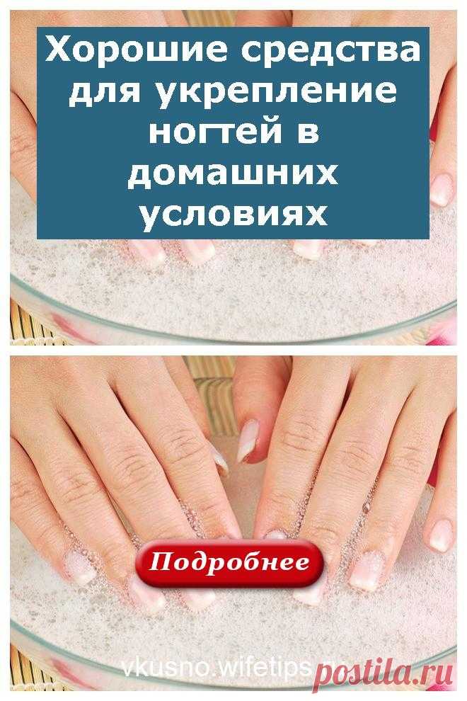 Хорошие средства для укрепление ногтей в домашних условиях - vkusno