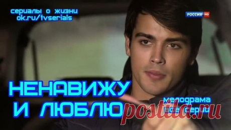 НЕНАВИЖУ И ЛЮБЛЮ - отличная мелодрама ( сериал, фильм, кино) ( сериалы о жизни ok.ru/tvserials )