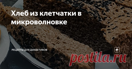 Хлеб из клетчатки в микроволновке Статья автора «Рецепты для диабетиков» в Дзене ✍: Рецепт хлеба очень простой и быстрый: 2 яйца взбить с щепоткой соли в той посуде, в какой будете ставить в микроволновку. Добавить 2 ст. л.