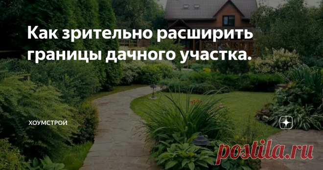 Как зрительно расширить границы дачного участка. Конечно, речь не пойдет о захвате соседских площадей, приведенные ниже советы помогут расширить пространство имеющихся в личном пользовании собственных шести соток. Ведь хочется разместить на участке как можно больше красивого, нужного и полезного: сад, пруд, скамейку, беседку, детскую площадку и баню. С помощью некоторых хитростей можно расширить пространство визуально и тогда, владение не будет