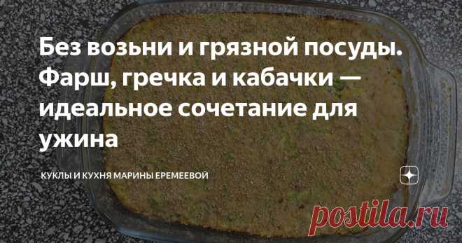 Без возьни и грязной посуды. Фарш, гречка и кабачки — идеальное сочетание для ужина Статья автора «Куклы и кухня Марины Еремеевой» в Дзене ✍: Это блюдо появилось в нашем рационе случайно. Мне не хотелось готовить отдельно гарнир, отдельно мясо и овощи.