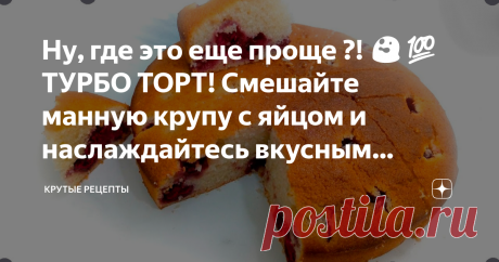 Ну, где это еще проще ?! 😲💯 ТУРБО ТОРТ! Смешайте манную крупу с яйцом и наслаждайтесь вкусным десертом