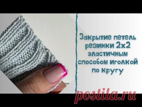 Закрытие петель резинки 2х2 эластичным способом иголкой по кругу