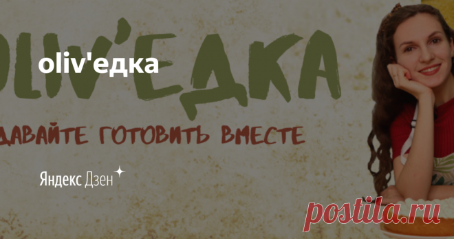oliv'едка | Яндекс Дзен Всем привет, меня зовут Виктория😊👋
На этом канале хочу поделиться с вами своими любимыми и очень вкусными рецептами 🧡

Подписывайтесь, буду очень рада готовить вместе с вами😊