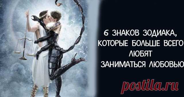 6 знаков зодиака, которые больше всех остальных любят заниматься любовью 
 
Овен
 
Управляемые Марсом, женщины Овны являются очень активными, когда дело доходит до занятия любовью. Мужчины, однако, довольно непредсказуемы и не дадут вам времени, чтобы подготовиться к посте…