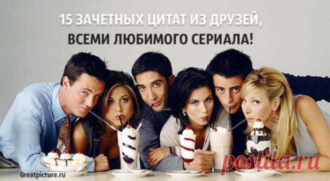 15 зачетных цитат из Друзей, всеми любимого сериала! 15 зачетных цитат из Друзей, всеми любимого сериала!По правде говоря, «Друзья» – это классика. Несмотря на то, что этот культовый комедийный