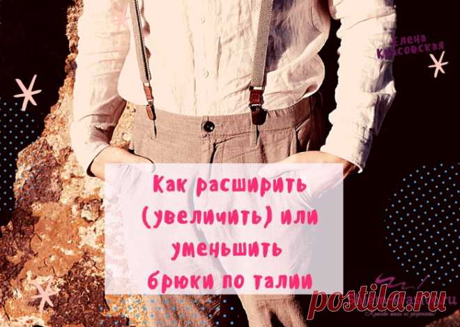 Как уменьшить или расширить брюки | Красиво шить не запретишь!