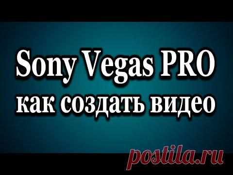 Sony Vegas PRO как создать видео