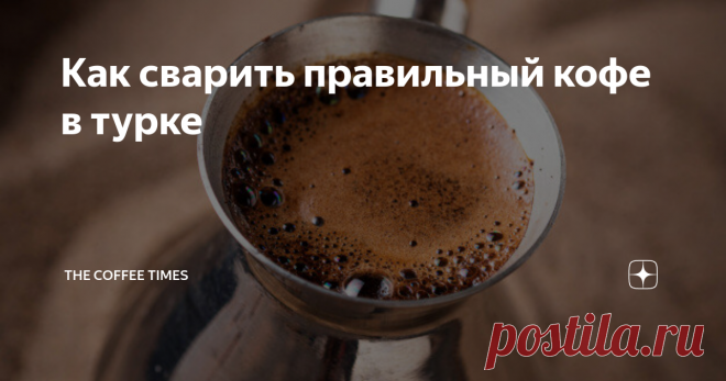 Как сварить правильный кофе в турке История и секреты заваривания кофе по-турецки