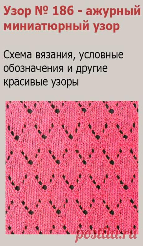 Узор № 186 - ажурный миниатюрный узор. Схему вязания и условные обозначения вы сможете увидеть на сайте.