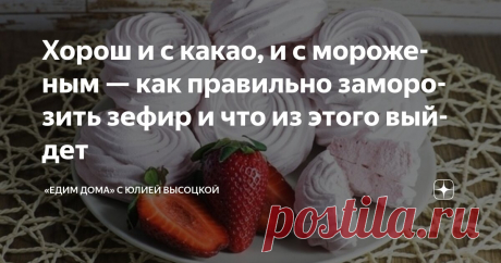 Хорош и с какао, и с мороженым — как правильно заморозить зефир и что из этого выйдет Статья автора ««Едим Дома» с Юлией Высоцкой» в Дзене ✍: Соцсети взорвал новый тренд — миллионы сладкоежек по всему миру отправляют зефир в морозилку, а после наслаждаются совершенно необычным вкусом.