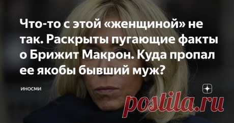 Что-то с этой «женщиной» не так. Раскрыты пугающие факты о Брижит Макрон. Куда пропал ее якобы бывший муж? Статья автора «ИНОСМИ» в Дзене ✍: Прошлое Брижит Макрон покрыто мраком, констатирует пытавшаяся расследовать его Кэндис Оуэнс.