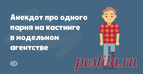 Анекдот про одного парня на кастинге в модельном агентстве Один парень без ноги приходит на кастинг в модельное агентство. Директор агентства его осматривает:— Так, очень хорошо. Привлекательное лицо, ага. Какие
