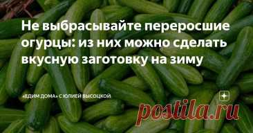 Не выбрасывайте переросшие огурцы: из них можно сделать вкусную заготовку на зиму Статья автора ««Едим Дома» с Юлией Высоцкой» в Дзене ✍: Лето в разгаре, а значит, пора заготавливать овощи на зиму.