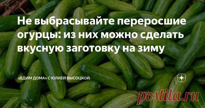 Не выбрасывайте переросшие огурцы: из них можно сделать вкусную заготовку на зиму Статья автора ««Едим Дома» с Юлией Высоцкой» в Дзене ✍: Лето в разгаре, а значит, пора заготавливать овощи на зиму.