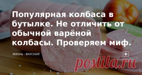 Популярная колбаса в бутылке. Не отличить от обычной варёной колбасы. Проверяем миф.