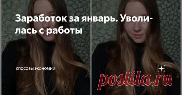 Заработок за январь. Уволилась с работы Статья автора «Способы экономии» в Дзене ✍: Из этой статьи сразу будет понятно почему я уволилась. Думаю, все на моём месте поступили бы также.